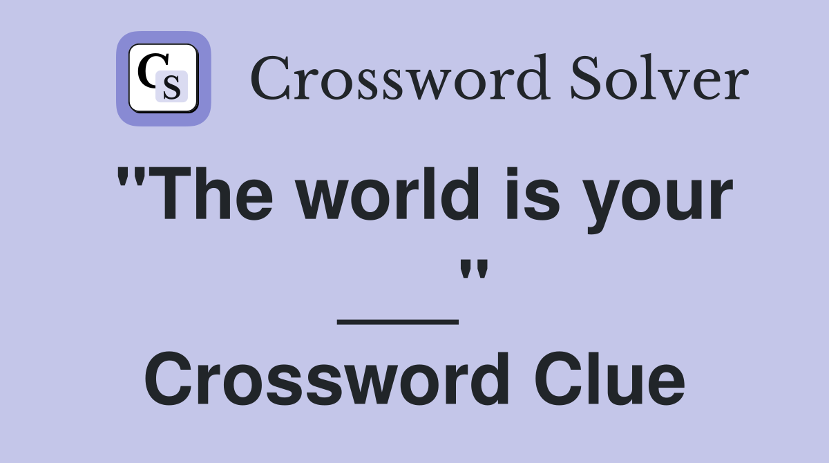 "The world is your ___" Crossword Clue