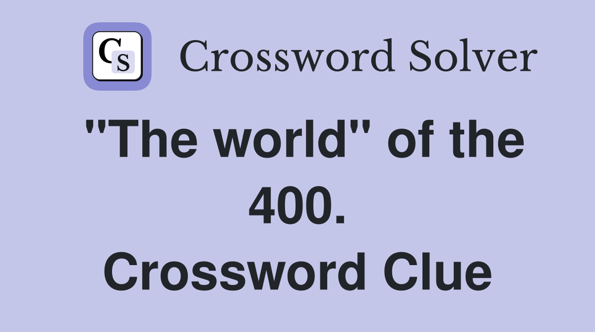 "The world" of the 400. Crossword Clue