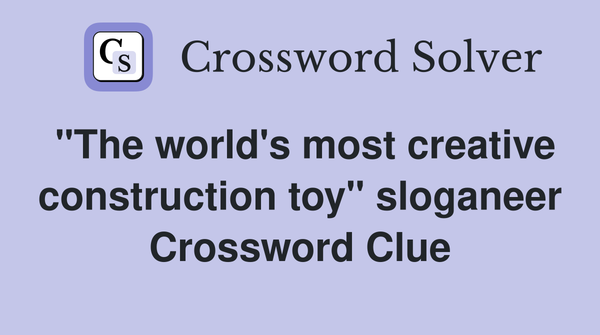 "The world's most creative construction toy" sloganeer Crossword Clue