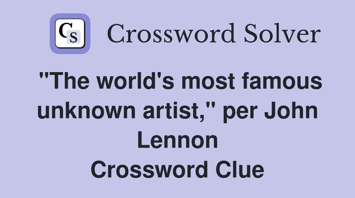 "The world's most famous unknown artist," per John Lennon Crossword Clue