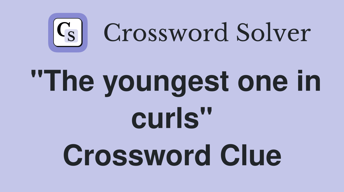 "The youngest one in curls" Crossword Clue
