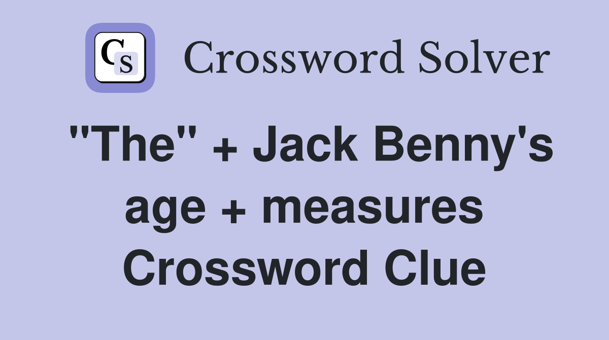 "The" + Jack Benny's age + measures Crossword Clue