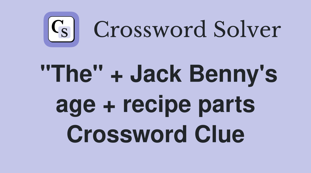 "The" + Jack Benny's age + recipe parts Crossword Clue
