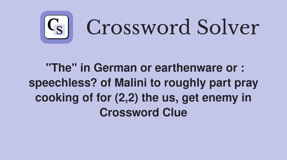 "The" in German or earthenware or : speechless? of Malini to roughly part pray cooking of for (2,2) the us, get enemy in Crossword Clue