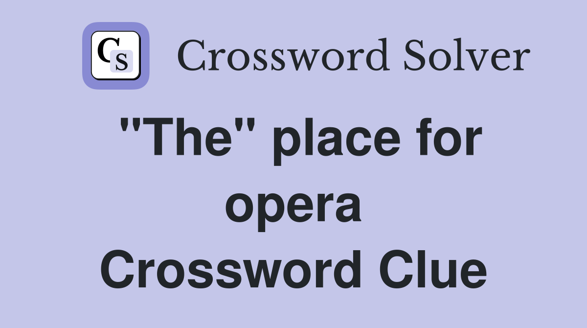 "The" place for opera Crossword Clue