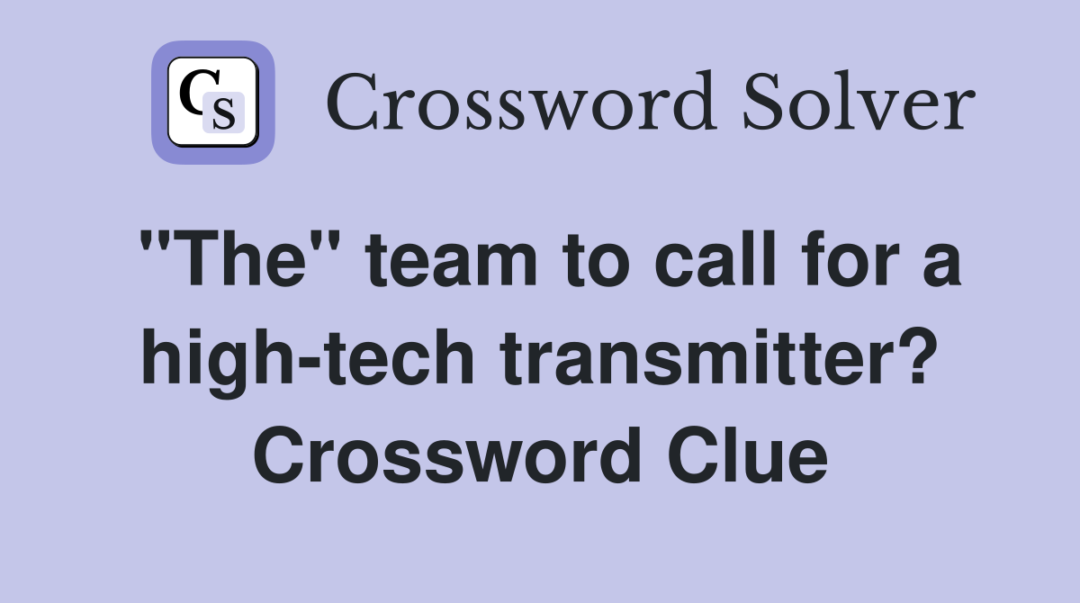 "The" team to call for a high-tech transmitter? Crossword Clue
