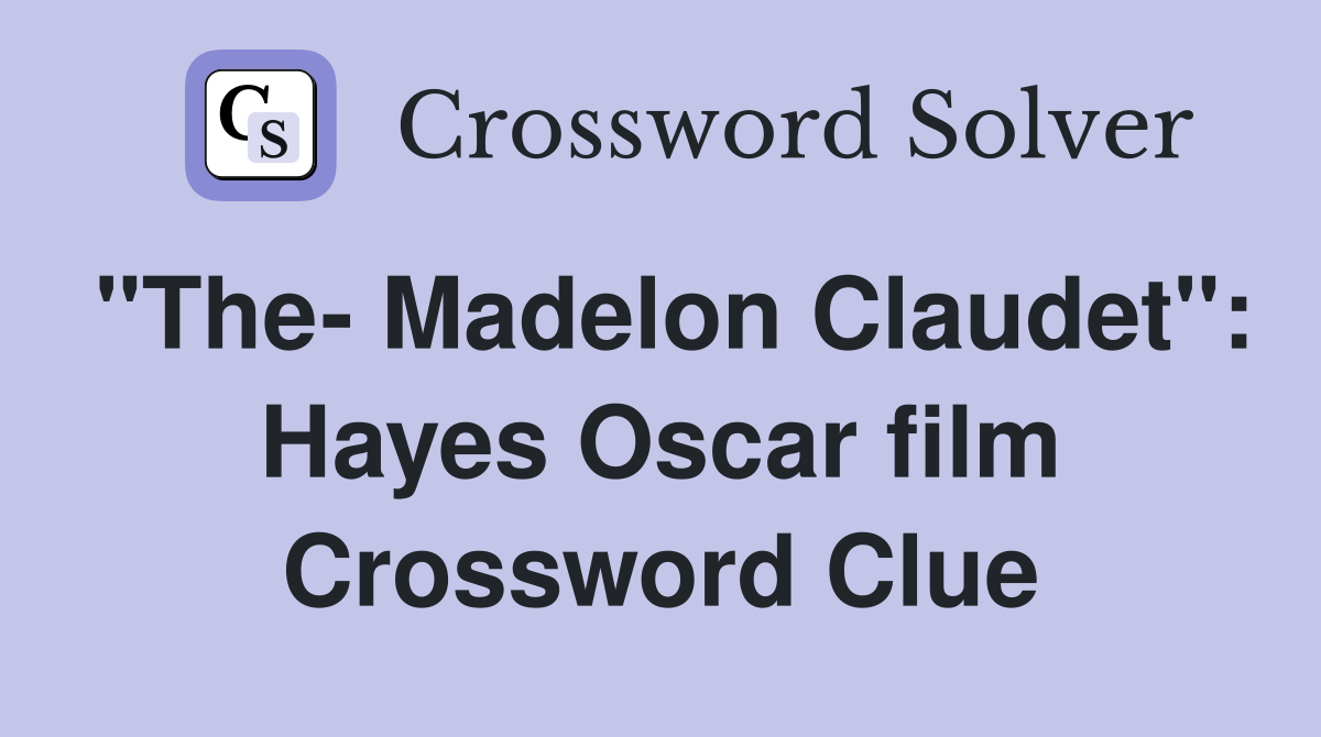 "The- Madelon Claudet": Hayes Oscar film Crossword Clue