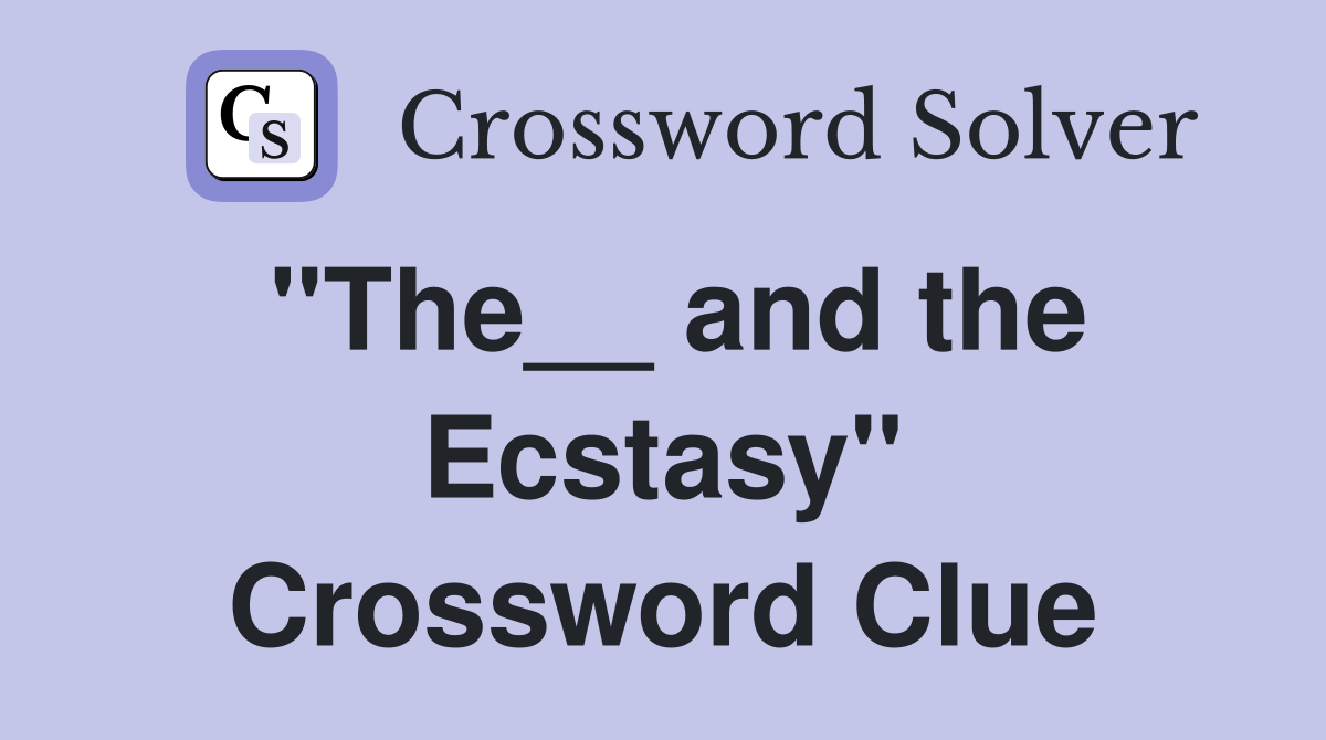 "The__ and the Ecstasy" Crossword Clue