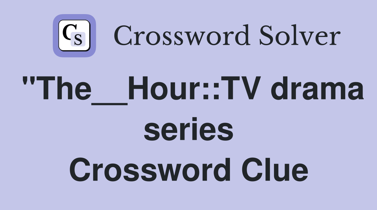 "The__Hour::TV drama series Crossword Clue