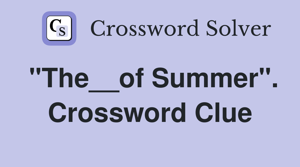 "The__of Summer". Crossword Clue