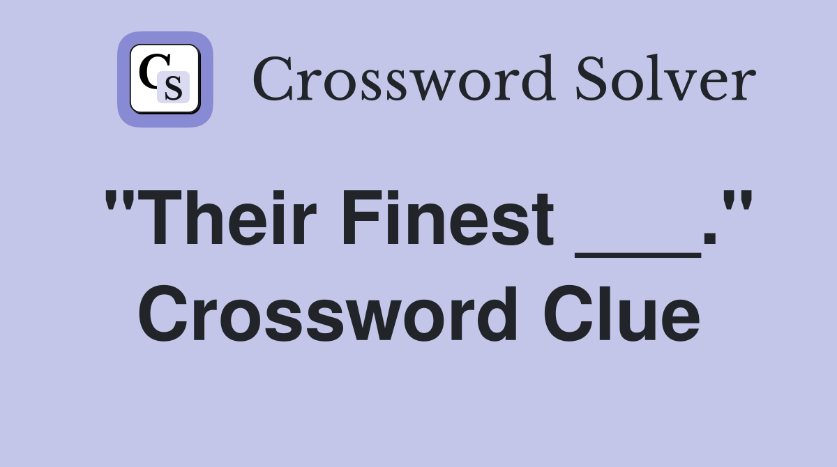 "Their Finest ___." Crossword Clue