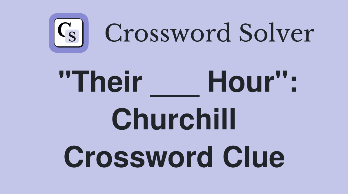 "Their ___ Hour": Churchill Crossword Clue