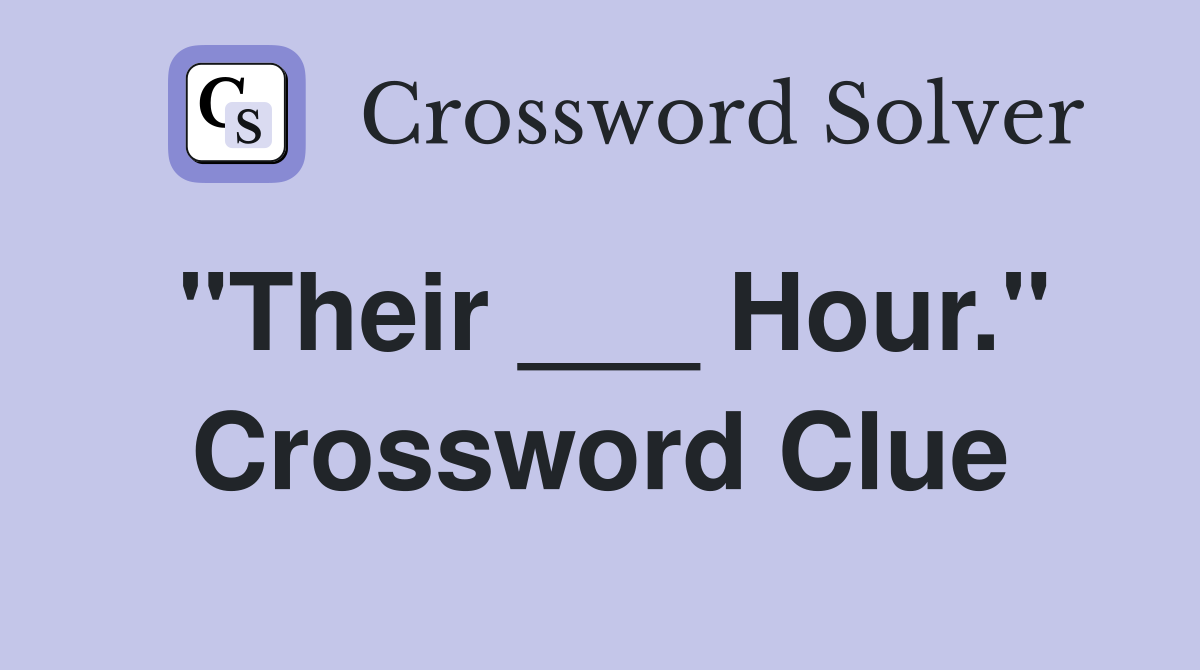 "Their ___ Hour." Crossword Clue