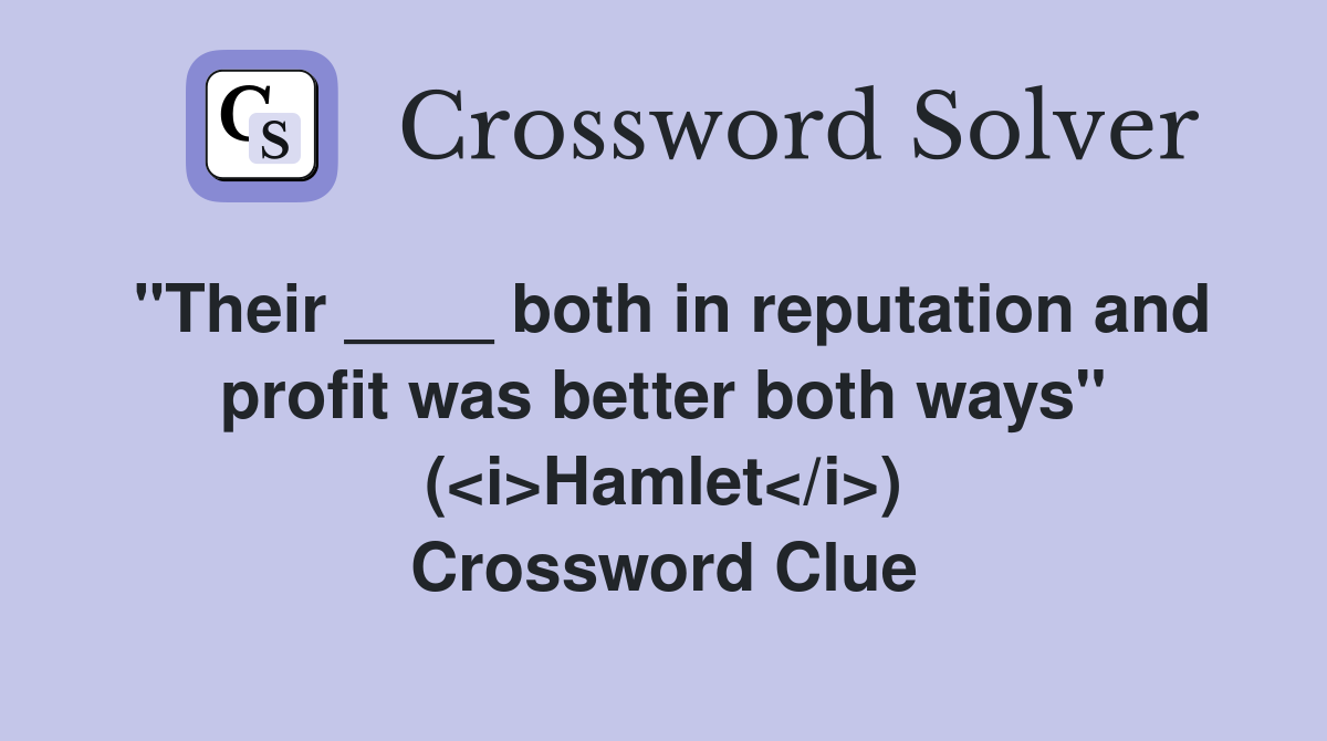 "Their ____ both in reputation and profit was better both ways" (<i>Hamlet</i>) Crossword Clue