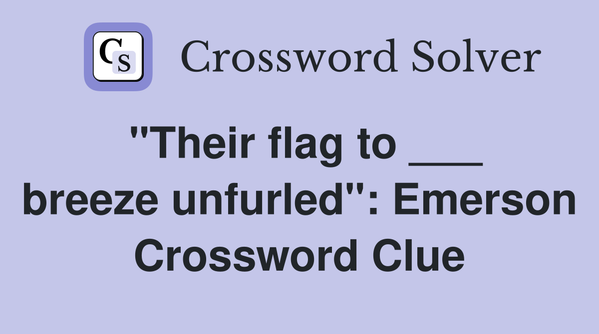 "Their flag to ___ breeze unfurled": Emerson Crossword Clue