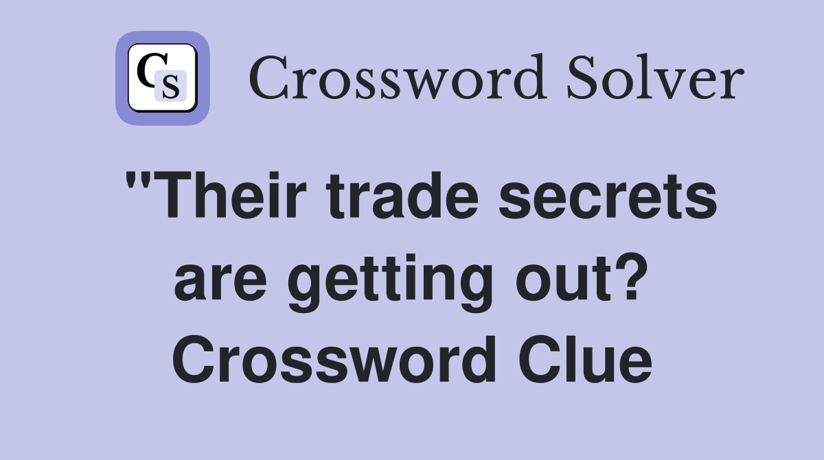 "Their trade secrets are getting out? Crossword Clue
