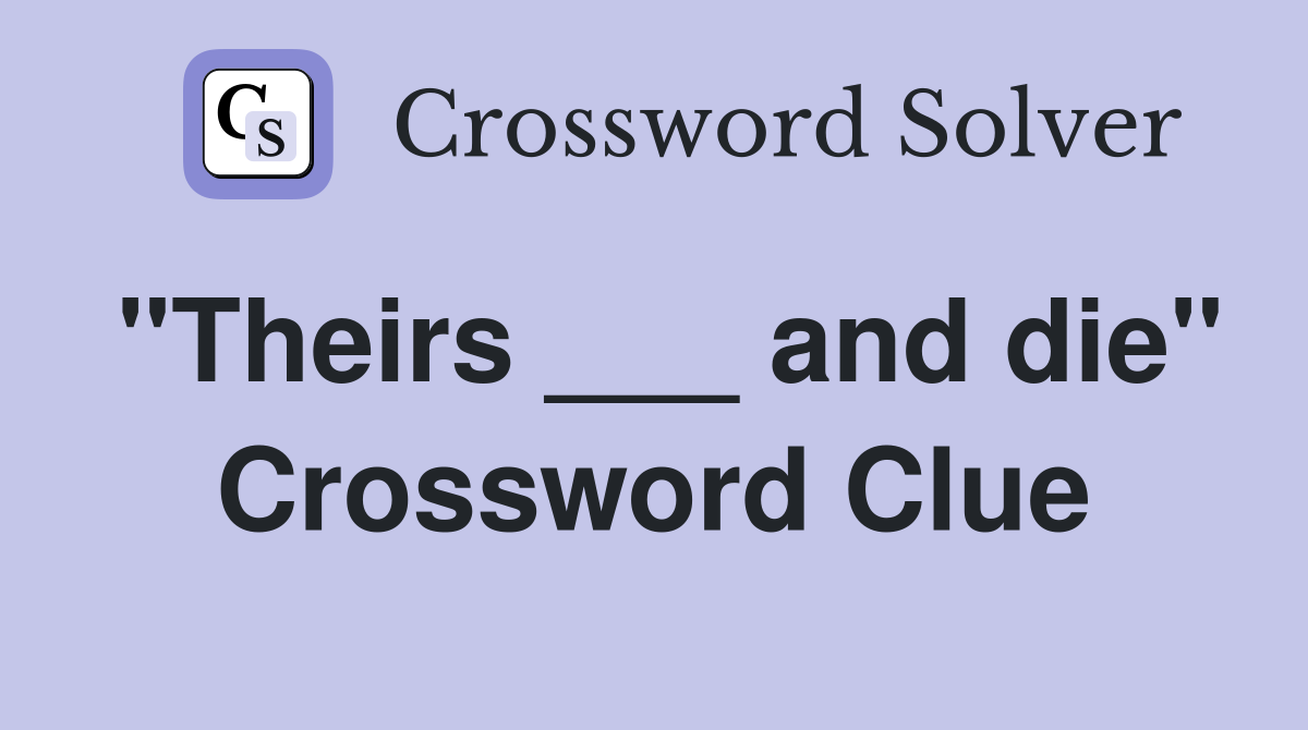 "Theirs ___ and die" Crossword Clue