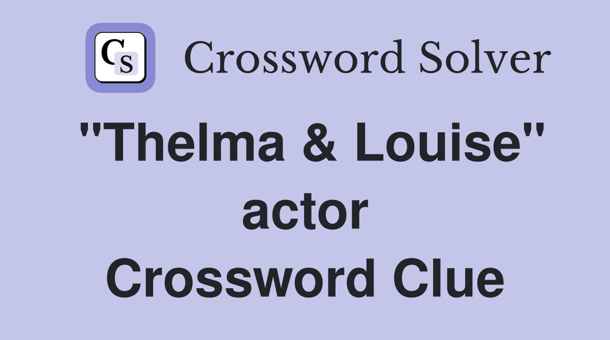 "Thelma & Louise" actor Crossword Clue