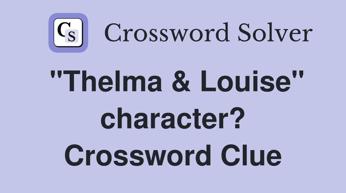 "Thelma & Louise" character? Crossword Clue