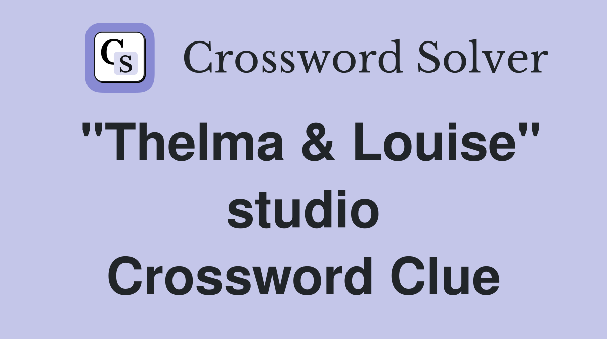 "Thelma & Louise" studio Crossword Clue