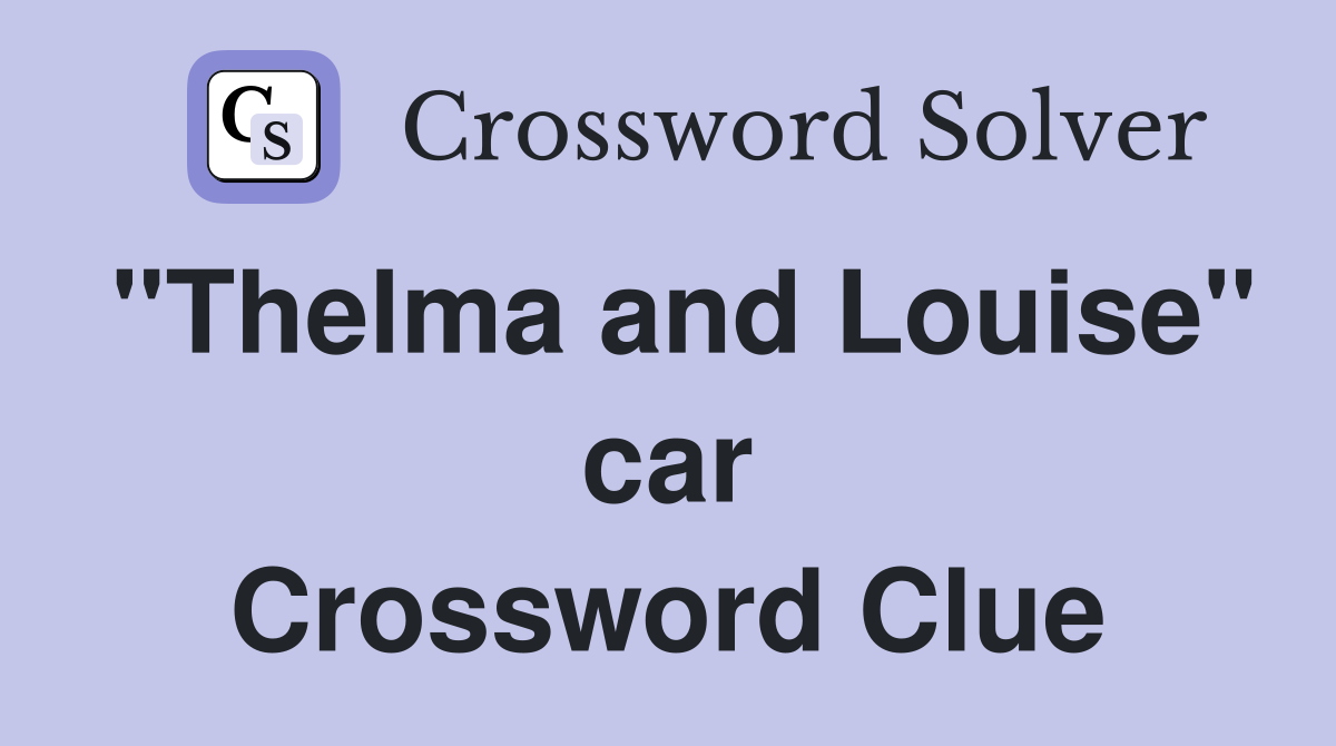 "Thelma and Louise" car Crossword Clue