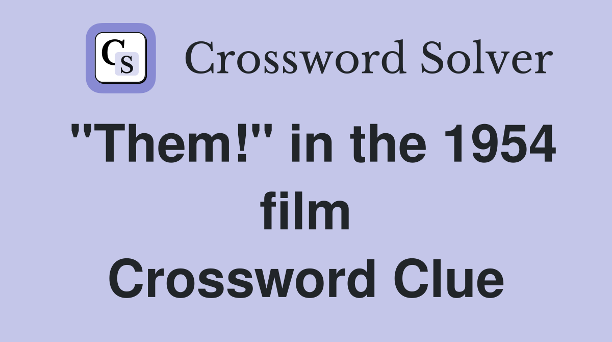 "Them!" in the 1954 film Crossword Clue