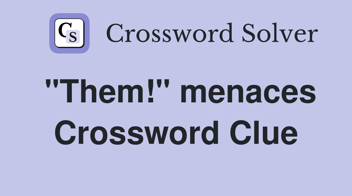 "Them!" menaces Crossword Clue