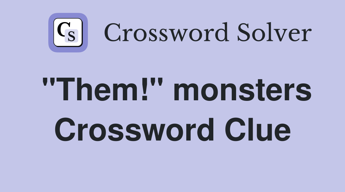 "Them!" monsters Crossword Clue