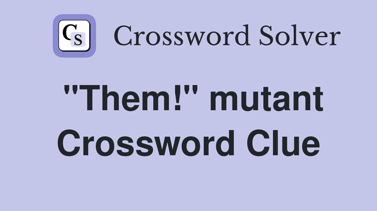 "Them!" mutant Crossword Clue