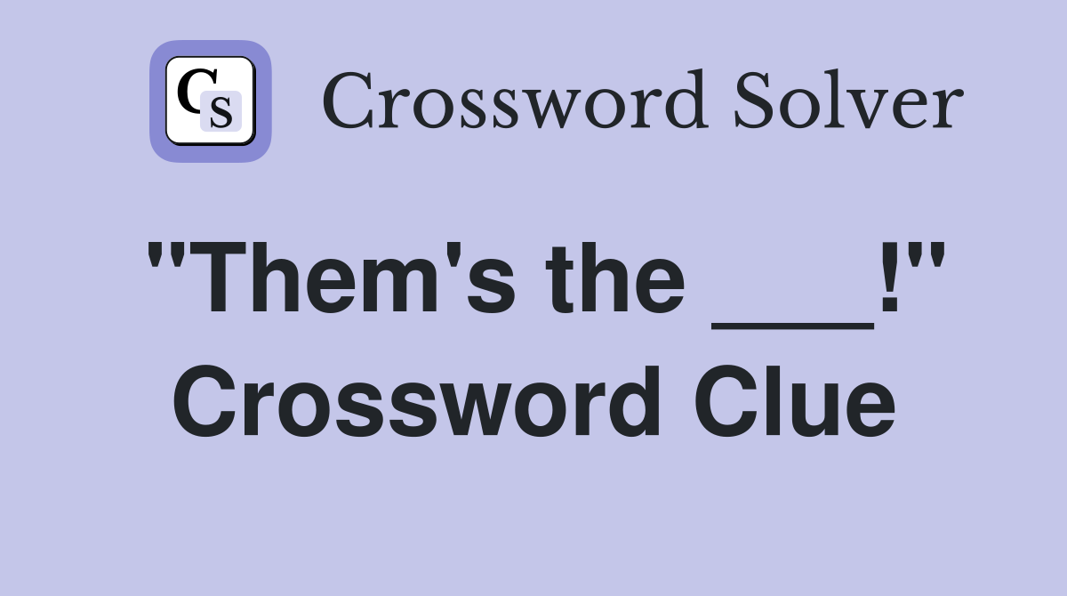 "Them's the ___!" Crossword Clue