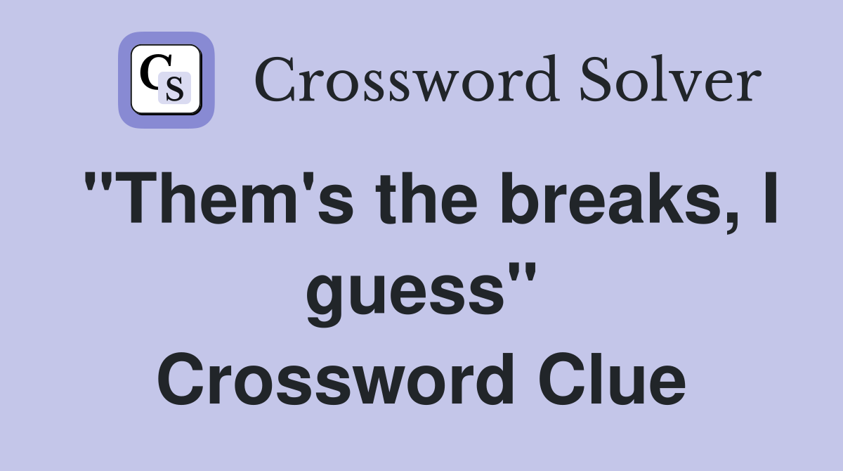 "Them's the breaks, I guess" Crossword Clue
