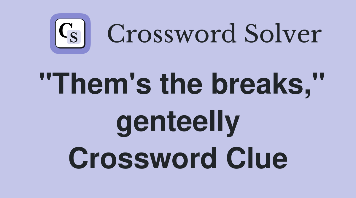 "Them's the breaks," genteelly Crossword Clue