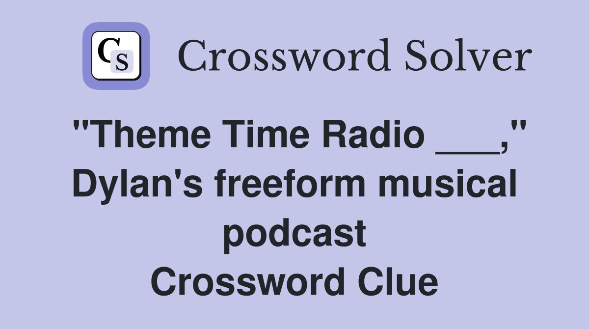 "Theme Time Radio ___," Dylan's freeform musical podcast Crossword Clue