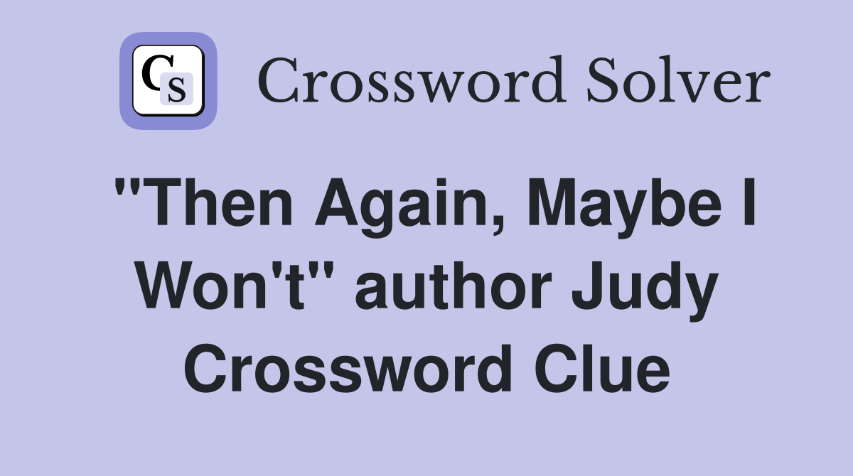 "Then Again, Maybe I Won't" author Judy Crossword Clue