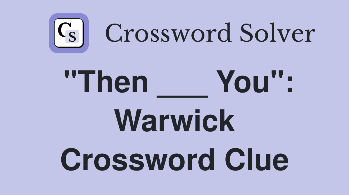 "Then ___ You": Warwick Crossword Clue