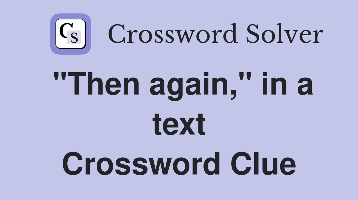 "Then again," in a text Crossword Clue