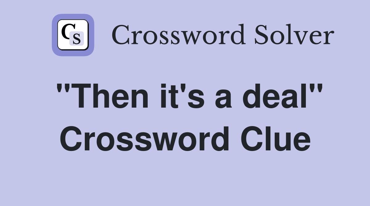 "Then it's a deal" Crossword Clue