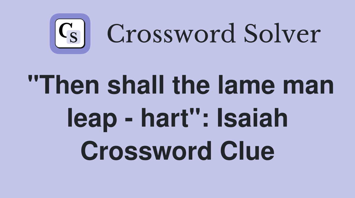 "Then shall the lame man leap - hart": Isaiah Crossword Clue