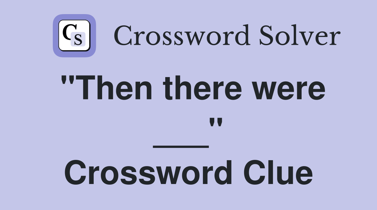 "Then there were ___" Crossword Clue