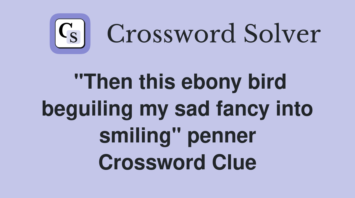 "Then this ebony bird beguiling my sad fancy into smiling" penner Crossword Clue