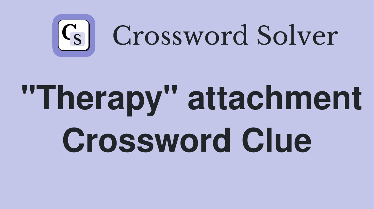 "Therapy" attachment Crossword Clue