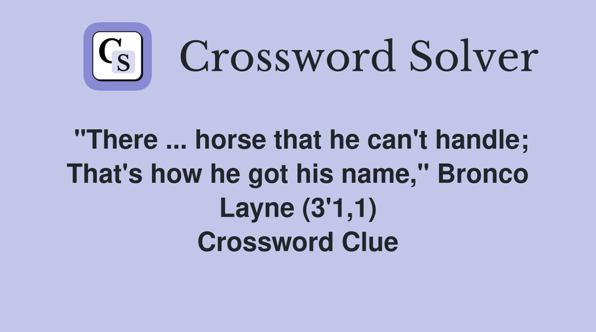 "There ... horse that he can't handle; That's how he got his name," Bronco Layne (3'1,1) Crossword Clue