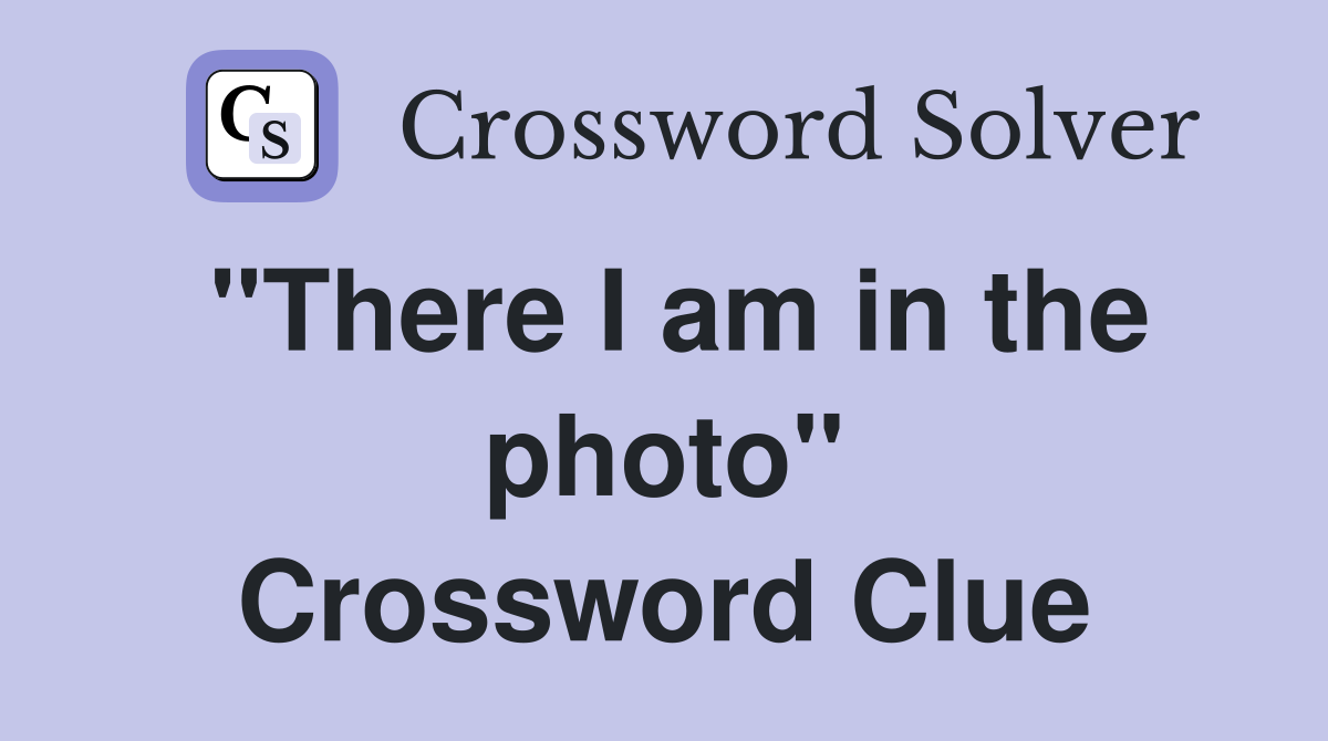 "There I am in the photo" Crossword Clue