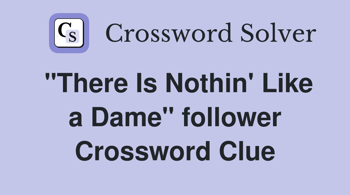 "There Is Nothin' Like a Dame" follower Crossword Clue