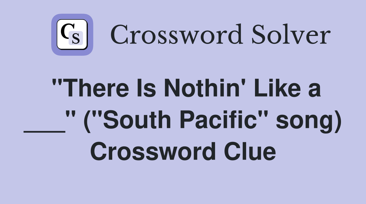"There Is Nothin' Like a ___" ("South Pacific" song) Crossword Clue