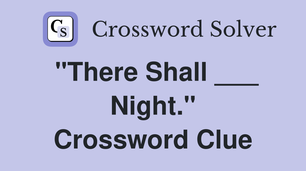 "There Shall ___ Night." Crossword Clue