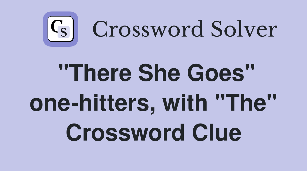 "There She Goes" one-hitters, with "The" Crossword Clue