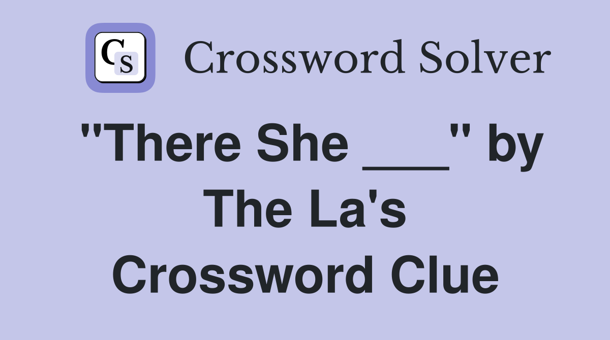 "There She ___" by The La's Crossword Clue