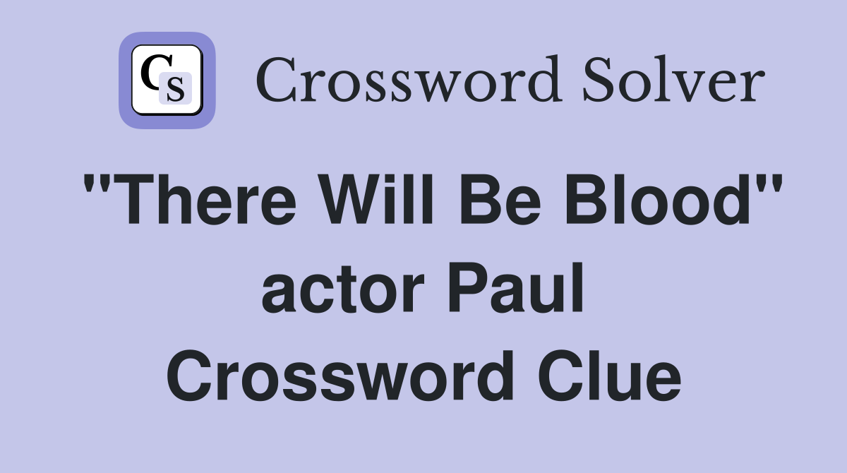 "There Will Be Blood" actor Paul Crossword Clue