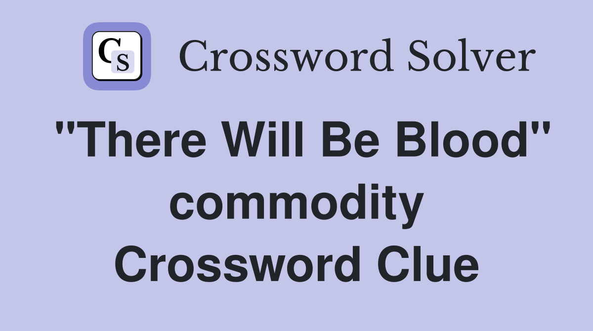 "There Will Be Blood" commodity Crossword Clue